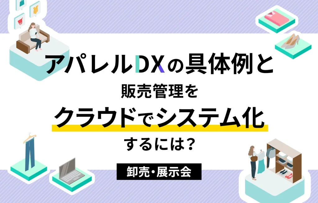 アパレルDXの具体例と販売管理をクラウドでシステム化するには?【卸売、展示会】