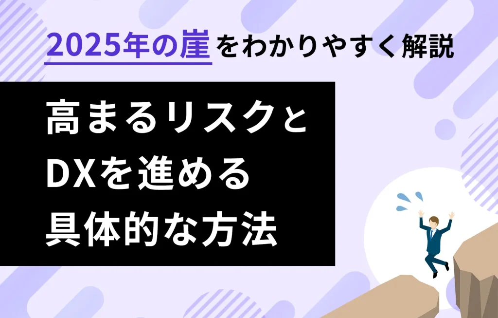 【2025年の崖をわかりやすく解説】高まるリスクとDXを進める具体的な方法