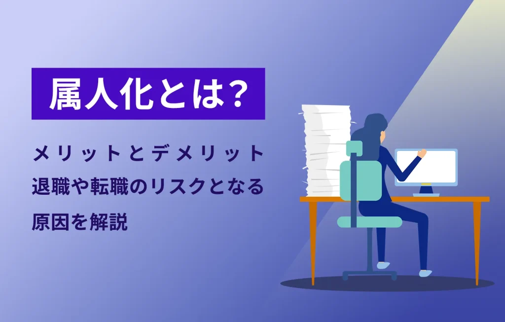属人化とは?メリットとデメリット、退職や転職のリスクとなる原因を解説