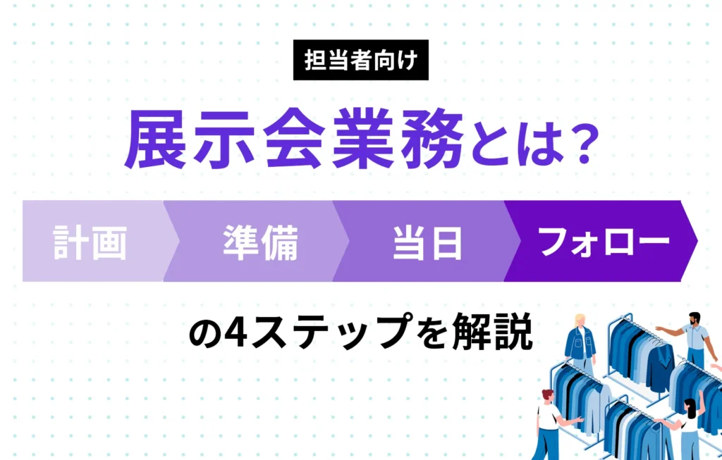 展示会業務とは？計画・準備・当日・フォローの4ステップを解説【担当者向け】